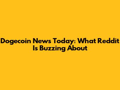 Dogecoin News Today: What Reddit Is Buzzing About