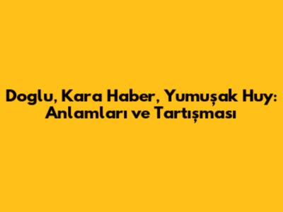 Doglu, Kara Haber, Yumuşak Huy: Anlamları ve Tartışması