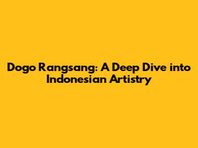 Dogo Rangsang: A Deep Dive into Indonesian Artistry