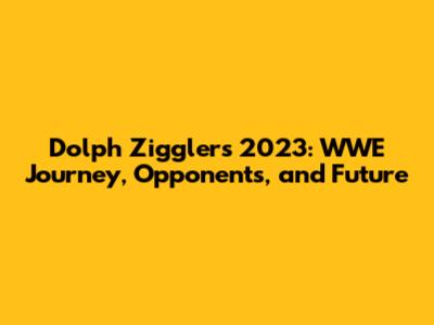Dolph Ziggler's 2023: WWE Journey, Opponents, and Future