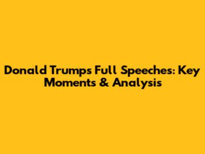 Donald Trump's Full Speeches: Key Moments & Analysis