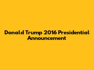 Donald Trump 2016 Presidential Announcement