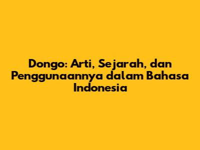 Dongo: Arti, Sejarah, dan Penggunaannya dalam Bahasa Indonesia