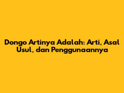 Dongo Artinya Adalah: Arti, Asal Usul, dan Penggunaannya