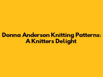 Donna Anderson Knitting Patterns: A Knitter's Delight