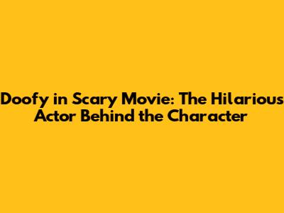 Doofy in Scary Movie: The Hilarious Actor Behind the Character