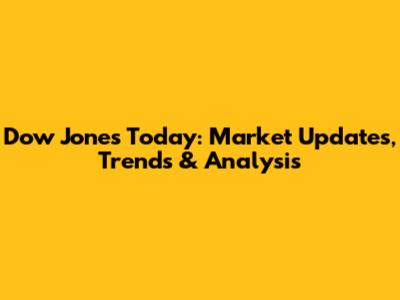 Dow Jones Today: Market Updates, Trends & Analysis
