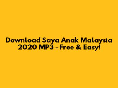 Download 'Saya Anak Malaysia 2020' MP3 - Free & Easy!