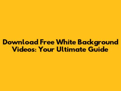 Download Free White Background Videos: Your Ultimate Guide
