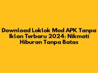 Download Loklok Mod APK Tanpa Iklan Terbaru 2024: Nikmati Hiburan Tanpa Batas