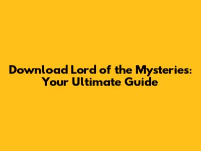 Download Lord of the Mysteries: Your Ultimate Guide