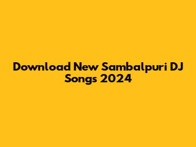 Download New Sambalpuri DJ Songs 2024
