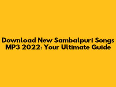 Download New Sambalpuri Songs MP3 2022: Your Ultimate Guide