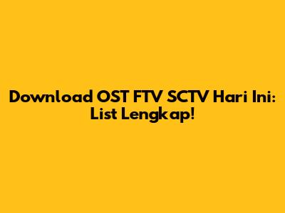 Download OST FTV SCTV Hari Ini: List Lengkap!