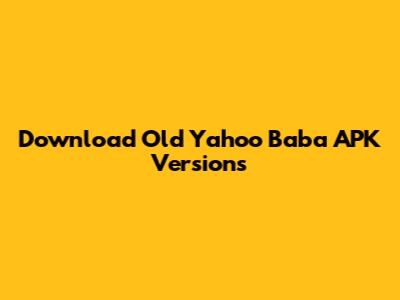 Download Old Yahoo Baba APK Versions
