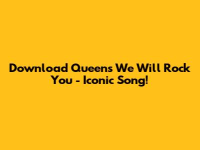 Download Queen's 'We Will Rock You' - Iconic Song!