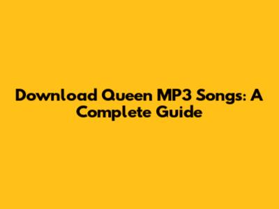 Download Queen MP3 Songs: A Complete Guide