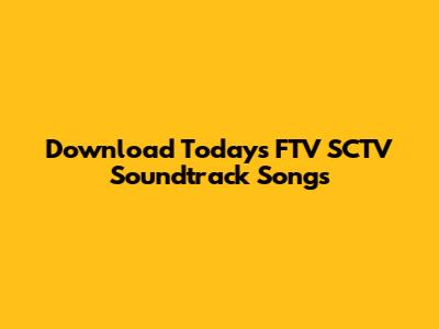 Download Today's FTV SCTV Soundtrack Songs
