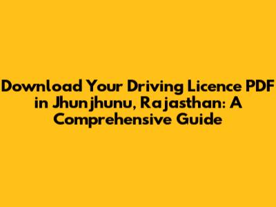 Download Your Driving Licence PDF in Jhunjhunu, Rajasthan: A Comprehensive Guide