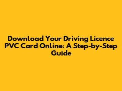 Download Your Driving Licence PVC Card Online: A Step-by-Step Guide