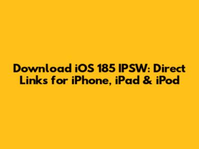 Download iOS 185 IPSW: Direct Links for iPhone, iPad & iPod