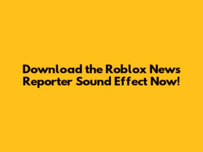 Download the Roblox News Reporter Sound Effect Now!