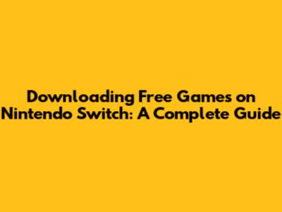 Downloading Free Games on Nintendo Switch: A Complete Guide
