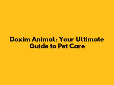 Doxim Animal: Your Ultimate Guide to Pet Care