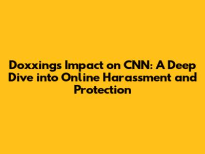 Doxxing's Impact on CNN: A Deep Dive into Online Harassment and Protection