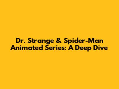 Dr. Strange & Spider-Man Animated Series: A Deep Dive
