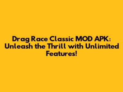 Drag Race Classic MOD APK: Unleash the Thrill with Unlimited Features!