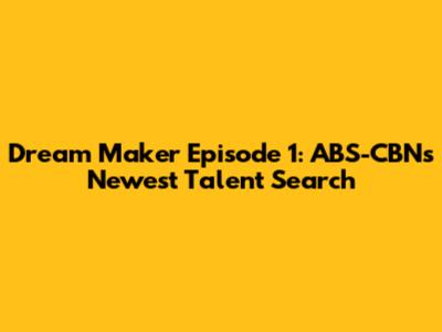 Dream Maker Episode 1: ABS-CBN's Newest Talent Search