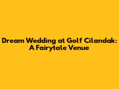 Dream Wedding at Golf Cilandak: A Fairytale Venue