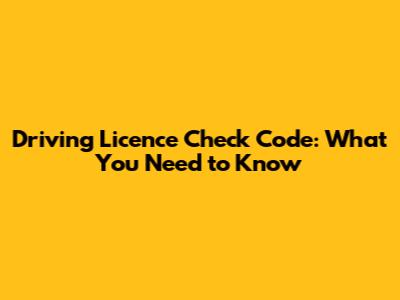 Driving Licence Check Code: What You Need to Know