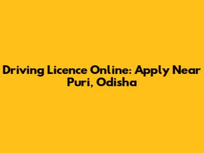Driving Licence Online: Apply Near Puri, Odisha