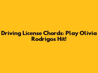 Driving License Chords: Play Olivia Rodrigo's Hit!