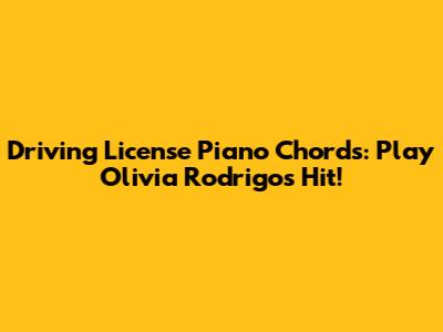 Driving License Piano Chords: Play Olivia Rodrigo's Hit!