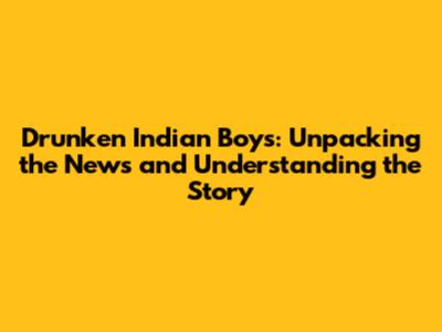 Drunken Indian Boys: Unpacking the News and Understanding the Story