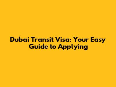 Dubai Transit Visa: Your Easy Guide to Applying