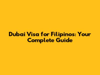 Dubai Visa for Filipinos: Your Complete Guide