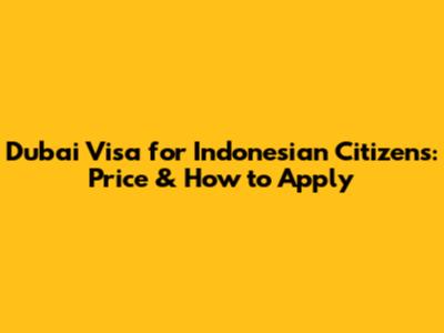 Dubai Visa for Indonesian Citizens: Price & How to Apply