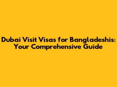 Dubai Visit Visas for Bangladeshis: Your Comprehensive Guide
