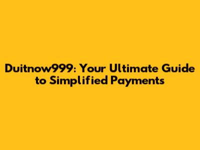 Duitnow999: Your Ultimate Guide to Simplified Payments