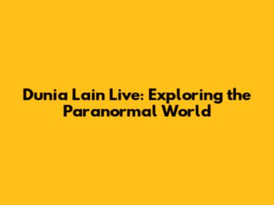 Dunia Lain Live: Exploring the Paranormal World