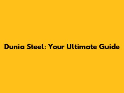 Dunia Steel: Your Ultimate Guide