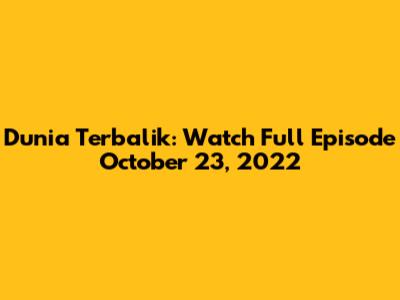 Dunia Terbalik: Watch Full Episode October 23, 2022
