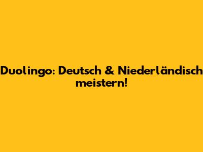 Duolingo: Deutsch & Niederländisch meistern!