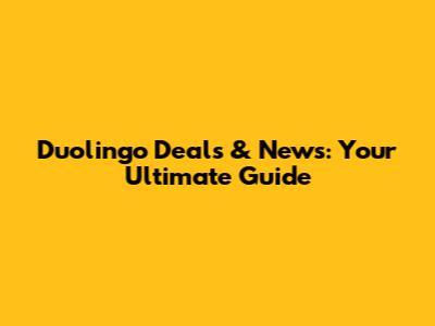 Duolingo Deals & News: Your Ultimate Guide