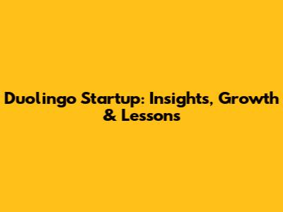 Duolingo Startup: Insights, Growth & Lessons