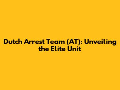 Dutch Arrest Team (AT): Unveiling the Elite Unit
